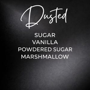 May include: A black background with white text that reads "Dusted". Below the word "Dusted" are the words "SUGAR", "VANILLA", "POWDERED SUGAR", and "MARSHMALLOW" in white text.