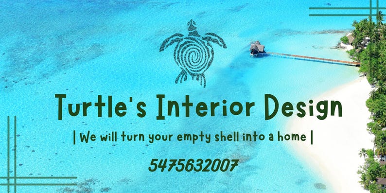 May include: An advertisement for Turtle's Interior Design, featuring a turquoise ocean background with a turtle graphic. The text reads "Turtle's Interior Design" and "We will turn your empty shell into a home." A phone number is also included.