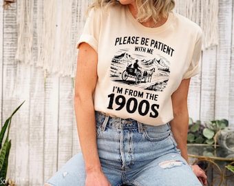 Please Be Patient With Me I'm From The 1900s, Funny Western Cowboy Tee, Unisex
