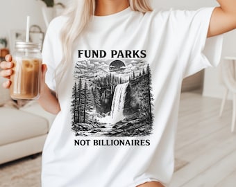 Fund Parks Not Billionaires Comfort Colors®, Liberal Shirt, Anti-Trump Shirt, Political Tee, Protest T-shirt, FDT Tee, Feminist Shirt
