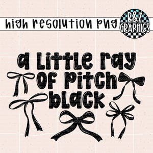 May include: A digital graphic design featuring the phrase "a little ray of pitch black" in a bold, black font. The design includes several black bow illustrations and the text "high resolution png" and a logo.