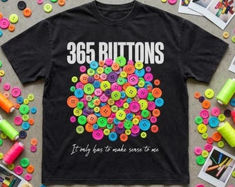 365 Buttons T-Shirt, It Only Has To Make Sense To Me Shirt, Quirky Aesthetic Tee, Individualist Gift, Maximalist Graphic Top, 2026 Motto