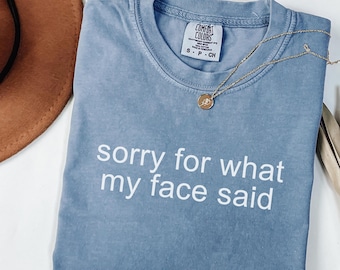 Comfort Colors® Sorry for What My Face Said Graphic Tee, Funny Mood Tee, Sarcastic Resting Face Shirt, Gift for Her, Comfort Color Customs