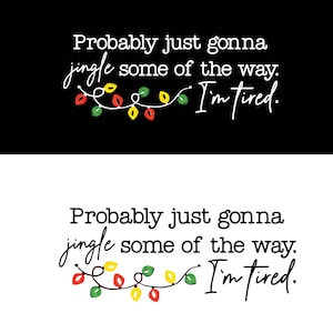 May include: A black and white graphic with the text "Probably just gonna jingle some of the way. I'm tired." A string of colorful Christmas lights decorates the bottom.