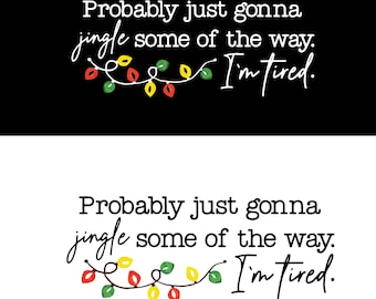 Christmas Svg Png Digital Download, Probably Just Gonna Jingle Some Of The Way I'm Tired Laser Svg Png for Shirts, Hoodies Funny Holiday Png