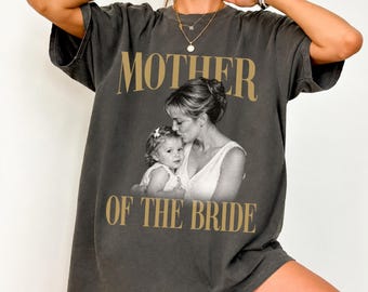 Custom Vintage Photo Mother Of The Bride Shirt, Comfort Colors Mother of Bride Tshirt, Personalized Mom of Bride Shirts Gift For Mother