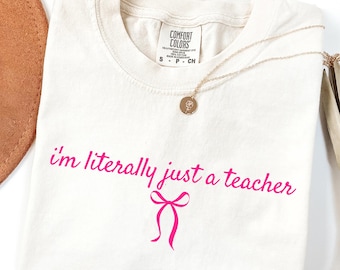 Comfort Colors® I’m Literally Just a Teacher Shirt, Funny Teacher Shirt, Back to School Shirt, Coquette Teacher Tee, Teacher Appreciation