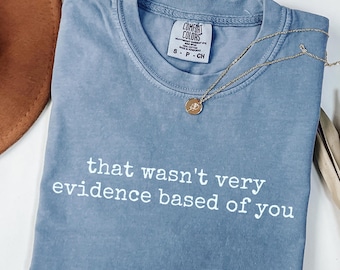 Camiseta con colores cómodos y basada en evidencia, "Eso no fue muy basado en evidencia de ti", divertida camiseta de enfermera, regalo para educadores de enfermería