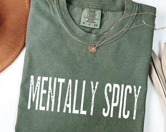Comfort Colors® Mentally Spicy Shirt, Sarcastic Sassy Tee, Funny T-shirt, Snarky Sayings, Minimalist Graphic Tshirt