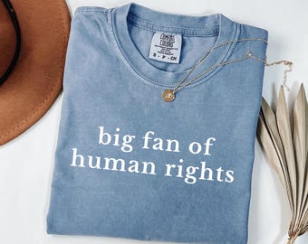 Comfort Colors Big Fan Of Human Rights Shirt, Equality Shirt, Social Justice Shirt, Political Protest Shirt, Activist Shirt