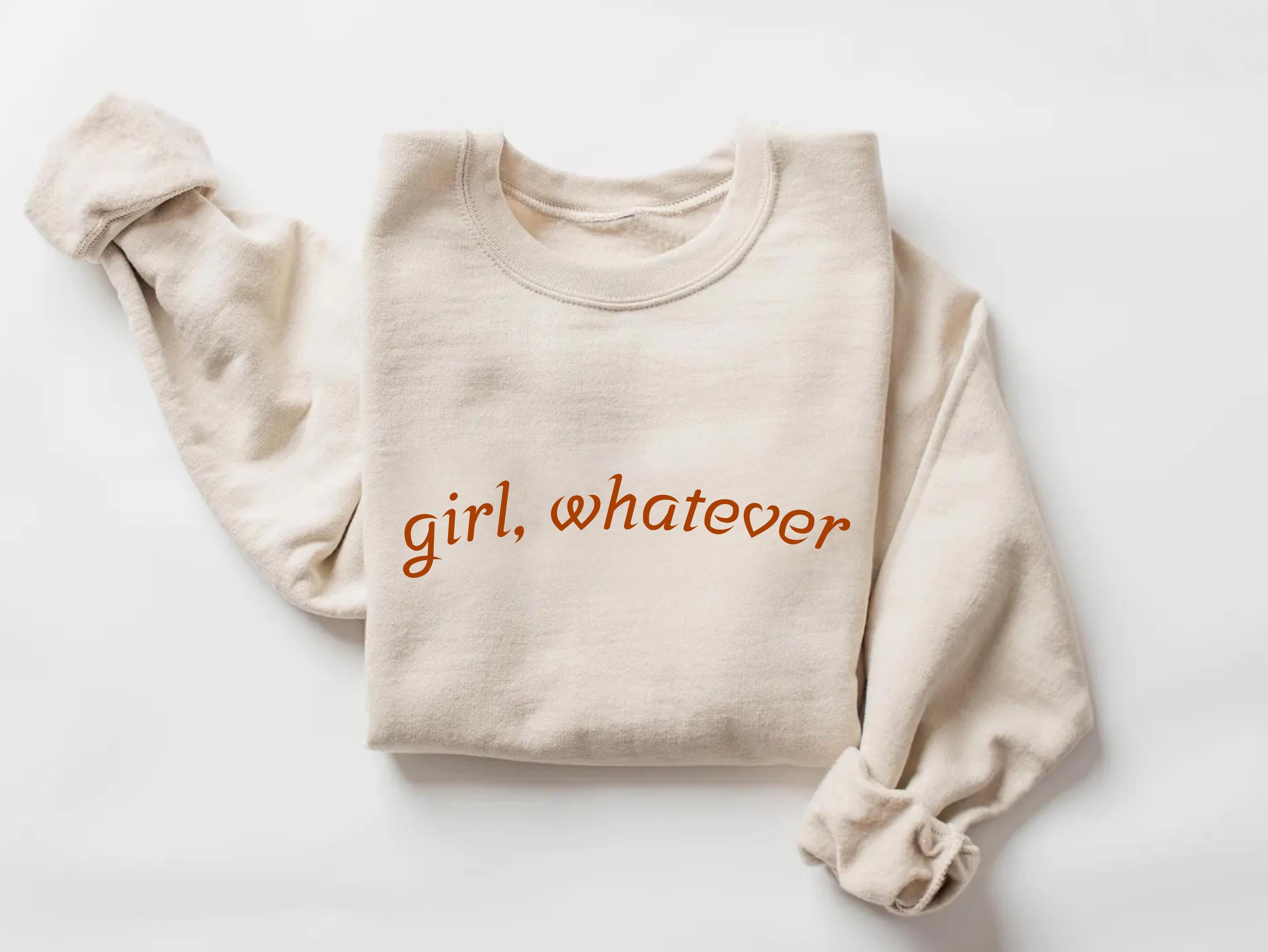 Girl Whatever Shirt, Trend Sweatshirt, Girl Power Trendy Quote 