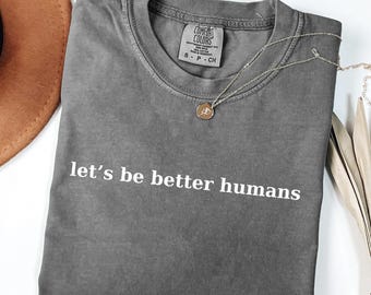 Comfort Colors® Let's be Better Humans Shirt, Motivationszitat Shirt, Bewusstseinsshirt für psychische Gesundheit, Kindness Matters Sweatshirt, be Kind