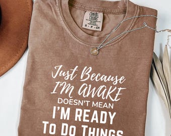 Shirt Just Omdat I'm Awake, T-shirt Comfort Colors® Sarcastic vrouwen, T-shirt met grappig gezegde, cadeau tienermeisje, T-shirt Sassy Attitude Drama