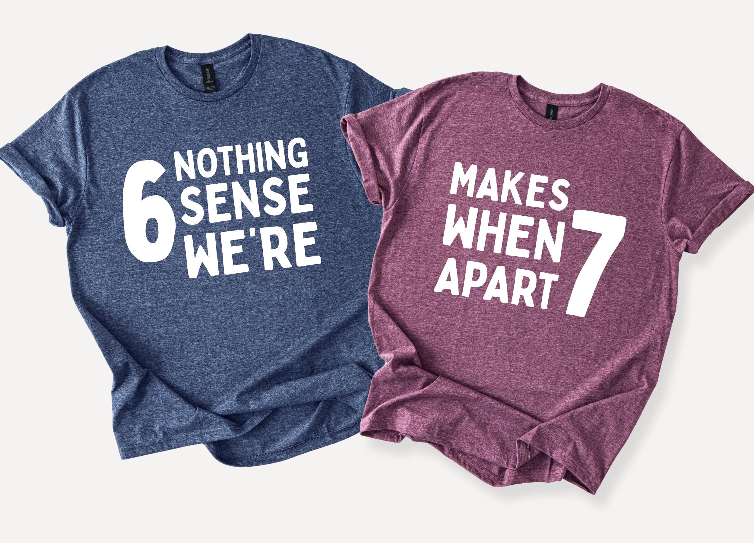 6 7 Nothing Sense We're Makes When Apart Custom Shirts, Valentine