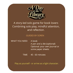 K&ouml;nnte beinhalten: Spielkarte A Day at the Library. Die Karte ist braun mit wei&szlig;em Text. Das Spiel ist ein Story-basiertes Solo-Spiel f&uuml;r B&uuml;cherliebhaber. Es kombiniert Solo-Spiel, Achtsamkeit und Reflexion. Spielzeit: 45-60 Minuten.