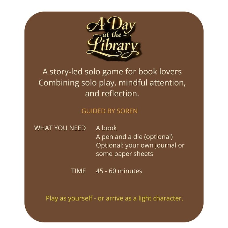 K&ouml;nnte beinhalten: Spielkarte A Day at the Library. Die Karte ist braun mit wei&szlig;em Text. Das Spiel ist ein Story-basiertes Solo-Spiel f&uuml;r B&uuml;cherliebhaber. Es kombiniert Solo-Spiel, Achtsamkeit und Reflexion. Spielzeit: 45-60 Minuten.