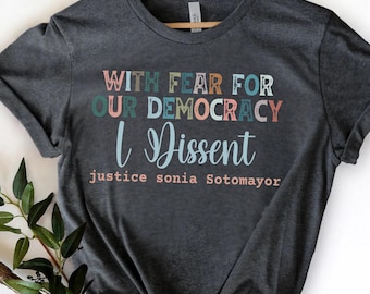 With Fear For Our Democracy I Dissent Shirt, Justice Sonia Sotomayor Quote, Trendy Political Shirt, Pro Justice Sweatshirt, Democracy Tshirt