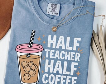 Comfort Colors® Half Teacher Half Coffee Shirt, Teacher Coffee Shirt, Funny Teacher Shirt, Coffee Lover Gift, Teacher Gifts, Back To School