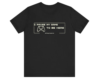 I Paused My Game Shirt, Funny Gamer Gift, Video Game Humor Tee