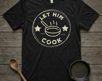 Let Him Cook Shirt, Funny Gamer Meme Tee, Video Game Humor T-shirt, Sarcastic Cooking Gift for Men, Retro Graphic Gaming Shirt, Gift, Tee