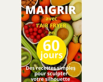 Maigrir avec l’Air Fryer – 60 Recettes simples et rapides pour perdre du poids sans frustration