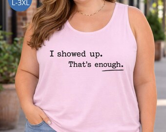I Showed Up That's Enough tank top | minimalist text design
