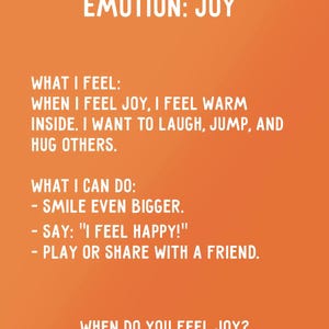 May include: An orange background with white text. The text reads "EMOTION: JOY" at the top. Below, it lists feelings and actions associated with joy, such as warmth, laughter, and sharing with friends. The question "WHEN DO YOU FEEL JOY?" is at the bottom.