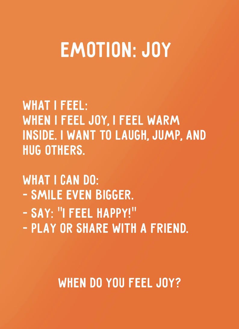 May include: An orange background with white text. The text reads "EMOTION: JOY" at the top. Below, it lists feelings and actions associated with joy, such as warmth, laughter, and sharing with friends. The question "WHEN DO YOU FEEL JOY?" is at the bottom.