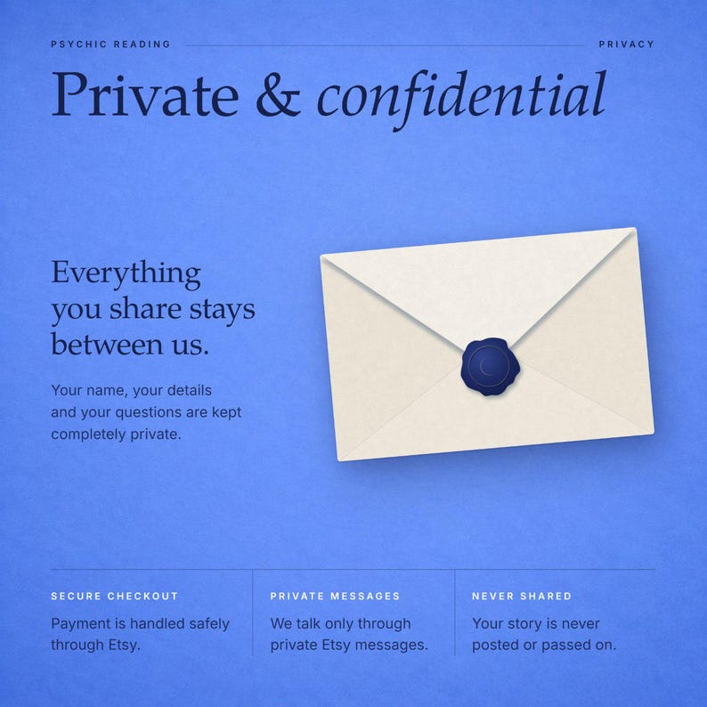 May include: A blue graphic featuring an off-white envelope sealed with a dark blue wax stamp. Text reads: Psychic Reading, Privacy, Private & confidential, Everything you share stays between us, Your name, your details and your questions are kept completely private, Secure checkout, Private messages, Never shared.