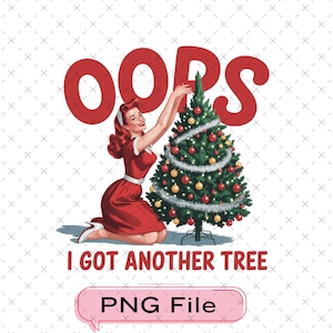 May include: A vintage-style graphic featuring a woman in a red dress decorating a Christmas tree. The word "OOPS" is above the woman, and the text "I GOT ANOTHER TREE" is below. A pink speech bubble says "PNG File".
