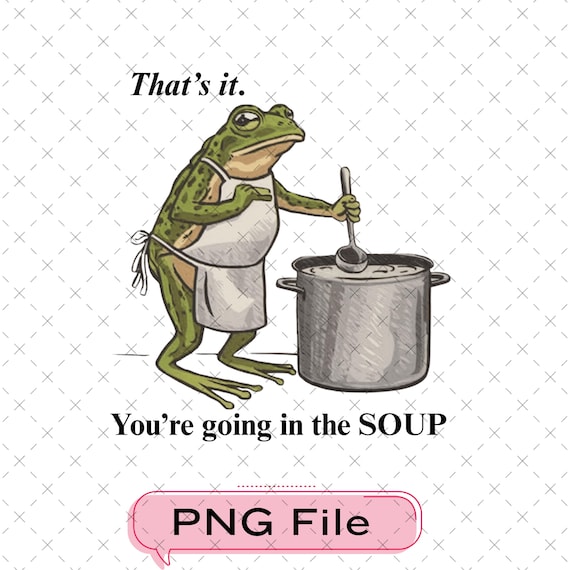 That’s It You’re Going In The Soup Frog Png, Funny Weirdcore Meme Design, Trending Frog Humor Png, Quirky Digital File