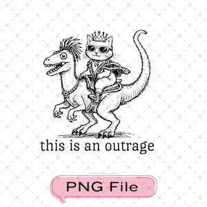 May include: Black and white illustration of a cat wearing sunglasses and a crown, riding a dinosaur. The text "this is an outrage" is below the image. A pink speech bubble with "PNG File" is at the bottom.
