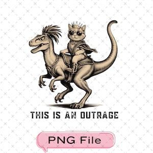 May include: A sepia-toned illustration features a cat wearing sunglasses and a crown, riding a dinosaur. The text "THIS IS AN OUTRAGE" is below the image, with "PNG File" in a pink speech bubble.