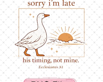 Goose Christian Png, Sorry I'm Late His Timing Not Mine Png, Ecclesiastes 3:1 Christian Design, Faith Based Bible Verse Digital File