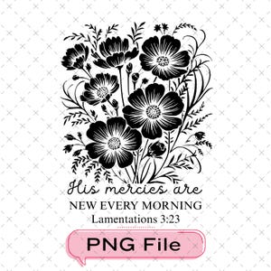 May include: Black and white floral design with the text "His mercies are new every morning Lamentations 3:23" and "PNG File" in a pink speech bubble. The image features detailed illustrations of flowers and leaves.