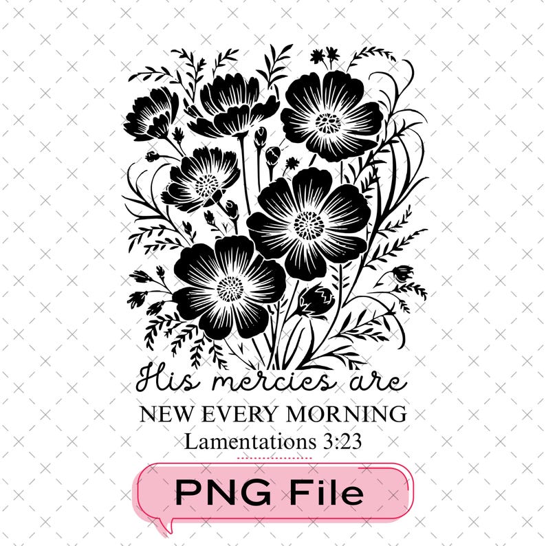 May include: Black and white floral design with the text "His mercies are new every morning Lamentations 3:23" and "PNG File" in a pink speech bubble. The image features detailed illustrations of flowers and leaves.