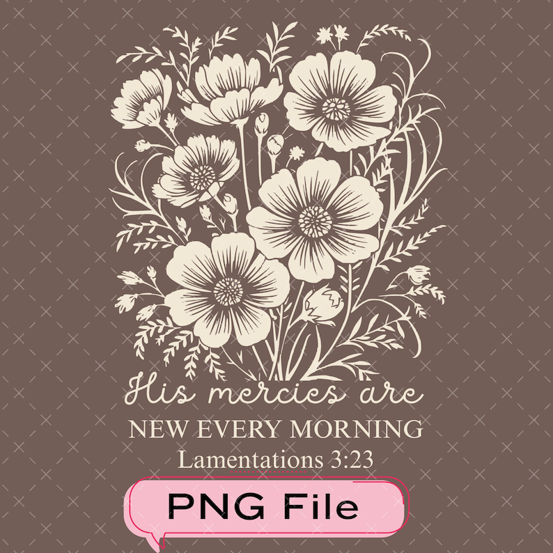 May include: A digital design featuring a bouquet of cream-colored flowers with detailed petals and leaves, set against a brown background with a subtle crosshatch pattern. The text reads "His mercies are new every morning" and "PNG File".