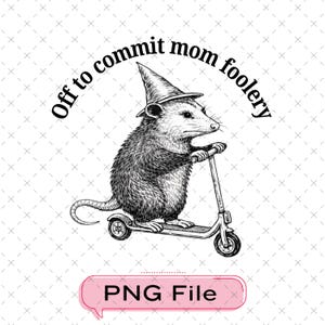 May include: Black and white illustration of an opossum wearing a witch hat and riding a scooter. The text "Off to commit mom foolery" arches above the opossum. A pink speech bubble at the bottom reads "PNG File".