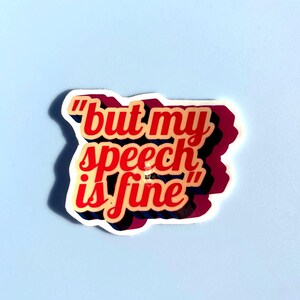 May include: A sticker with the phrase "but my speech is fine" in red, outlined in white, and shadowed in dark red and purple. The sticker has a white border and is set against a light blue background.