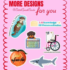 May include: A collection of colorful stickers on a pink background. The stickers feature various illustrations, including an otter, a dog, a shark, a peach with the text "just Speechie", and a goose in a wheelchair. Text includes "MORE DESIGNS" and "Communication is for Everyone."
