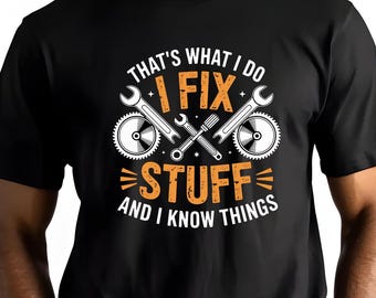Eso es lo que hago. Arreglo cosas y sé cosas. - Camiseta del día del padre.