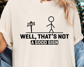 Well That's not a Good Sign Shirt, Having Bad Day Gift, Funny Sarcastic Tee