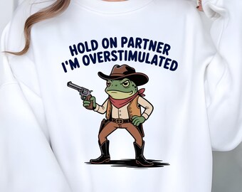 Hold On Partner I'm Overstimulated - Funny Sweatshirt, Funny Frog Shirt, Comfort Colors Meme Tee