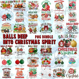 May include: A collection of Christmas-themed PNG designs. The designs feature various Christmas ornaments with the phrase "BALLS DEEP INTO CHRISTMAS SPIRIT". The ornaments are in various colors and styles, including red, green, and gold.