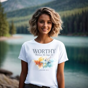 Christian T-Shirt - Worthy Because He Says So, Isaiah 43:1