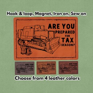 May include: Orange rectangular patch with a bulldozer illustration and the text "ARE YOU PREPARED FOR TAX SEASON?" displayed above three smaller patches in different colors. The text "Choose from 4 leather colors" is at the bottom. Options include hook & loop, magnet, iron on, and sew on.