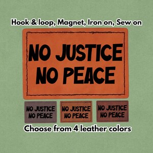 May include: Orange rectangular patch with the text "NO JUSTICE NO PEACE" in bold black letters. Below are three smaller patches with the same text in different leather colors. The image also shows options for attachment: hook & loop, magnet, iron on, and sew on.