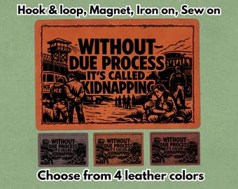 Without Due Process It's Called Kidnapping - PU vegan Leather Patch - Available in Magnet, Hook and Loop fastener, Iron on & Sew on