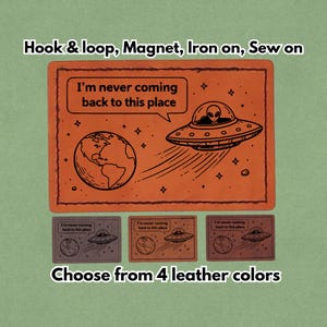 May include: Orange leather patch with an alien in a spaceship, the Earth, and the text "I'm never coming back to this place." Includes options for hook & loop, magnet, iron-on, or sew-on. Choose from 4 leather colors.