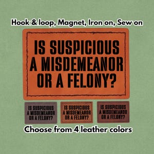 Is Suspicious a Misdemeanor Or a Felony? - Leather Meme Patch - Magnet, Hook and Loop, Iron on and Sew on